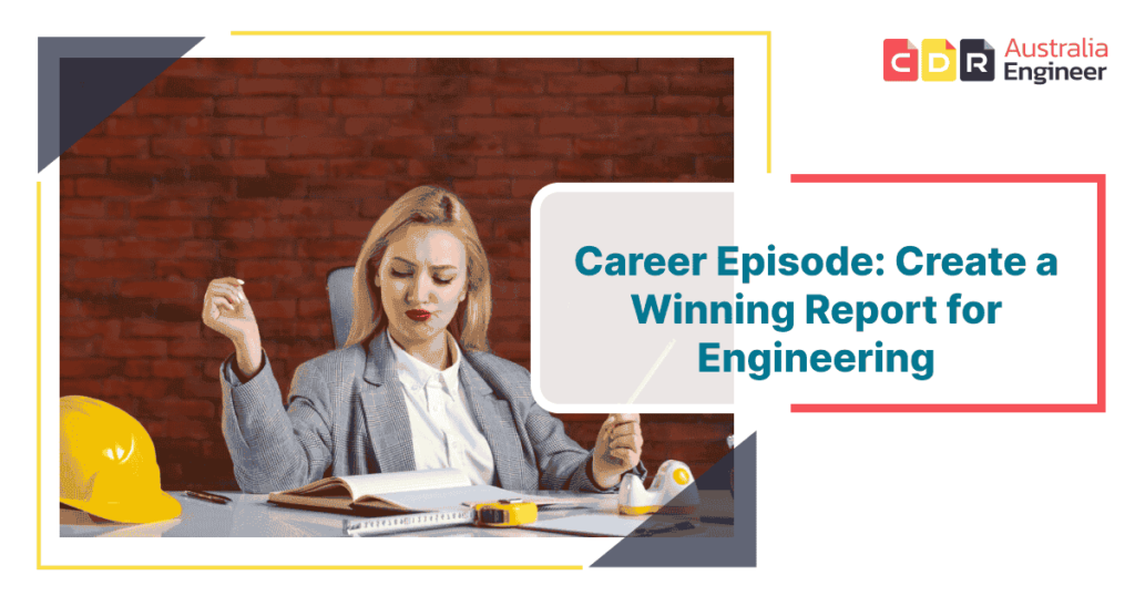 Career Episode report writing for Engineers Australia, highlighting engineering skills and experiences for CDR submission.