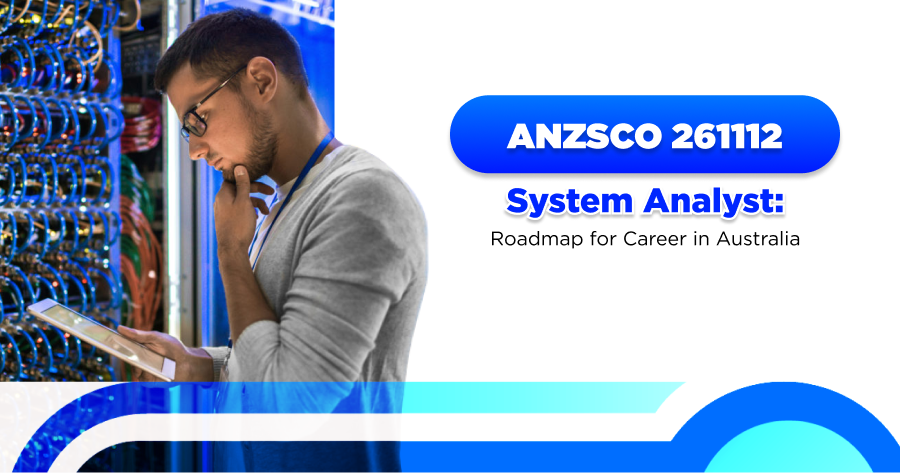ANZSCO 261112 System Analyst: Organizational information system analyst and designer.